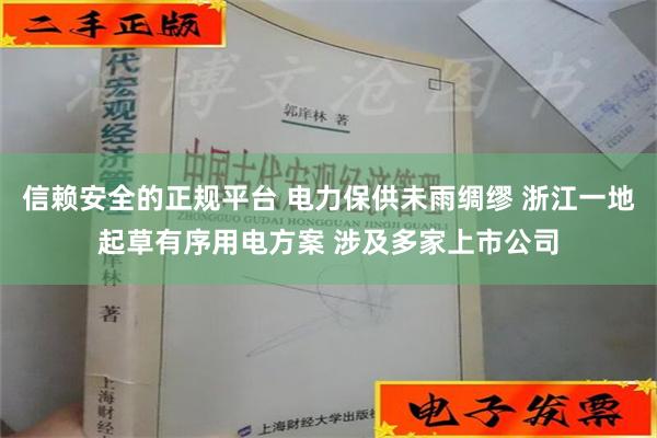 信赖安全的正规平台 电力保供未雨绸缪 浙江一地起草有序用电方案 涉及多家上市公司