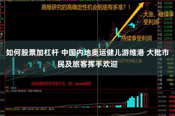 如何股票加杠杆 中国内地奥运健儿游维港 大批市民及旅客挥手欢迎