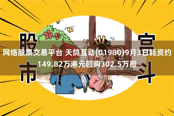 网络股票交易平台 天鸽互动(01980)9月3日耗资约149.82万港元回购302.5万股